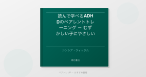 読んで学べるADHDのペアレントトレーニング — むずかしい子にやさしい子育て | ペアトレ JP