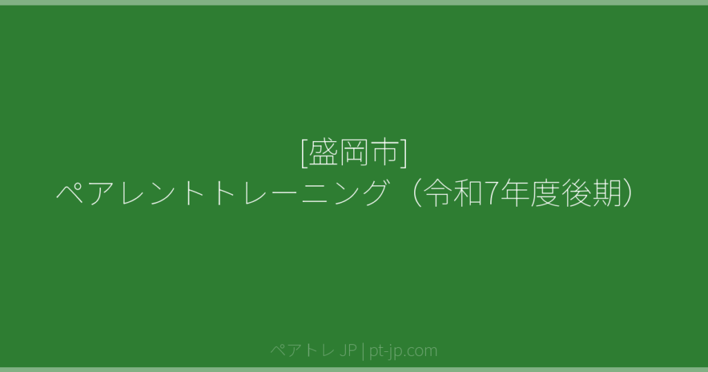 [盛岡市] ペアレントトレーニング（令和7年度後期） | ペアトレ JP