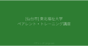 [仙台市] 東北福祉大学 ペアレント・トレーニング講座 | ペアトレ JP