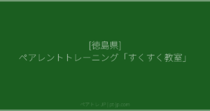 [徳島県] ペアレントトレーニング「すくすく教室」 | ペアトレ JP