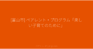 [富山市] ペアレント・プログラム「楽しい子育てのために」 | ペアトレ JP