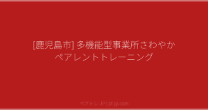 [鹿児島市] 多機能型事業所さわやか ペアレントトレーニング | ペアトレ JP