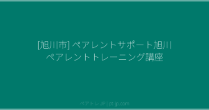 [旭川市] ペアレントサポート旭川 ペアレントトレーニング講座 | ペアトレ JP
