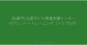 [弘前市] 弘前子ども発達支援センター ペアレント・トレーニング（トリプルP） | ペアトレ JP