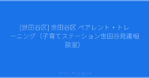 [世田谷区] 世田谷区 ペアレント・トレーニング（子育てステーション世田谷発達相談室） | ペアトレ JP