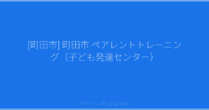 [町田市] 町田市 ペアレントトレーニング（子ども発達センター） | ペアトレ JP
