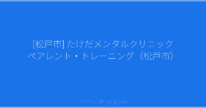[松戸市] たけだメンタルクリニック ペアレント・トレーニング（松戸市） | ペアトレ JP