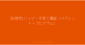 [安城市] ハッピー子育て講座（ペアレント・プログラム） | ペアトレ JP