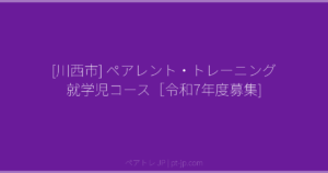 [川西市] ペアレント・トレーニング 就学児コース［令和7年度募集] | ペアトレ JP