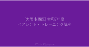 [大阪市西区] 令和7年度 ペアレント・トレーニング講座 | ペアトレ JP