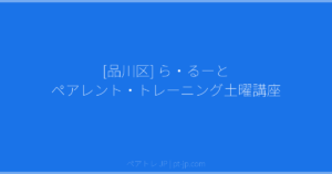 [品川区] ら・るーと ペアレント・トレーニング土曜講座 | ペアトレ JP