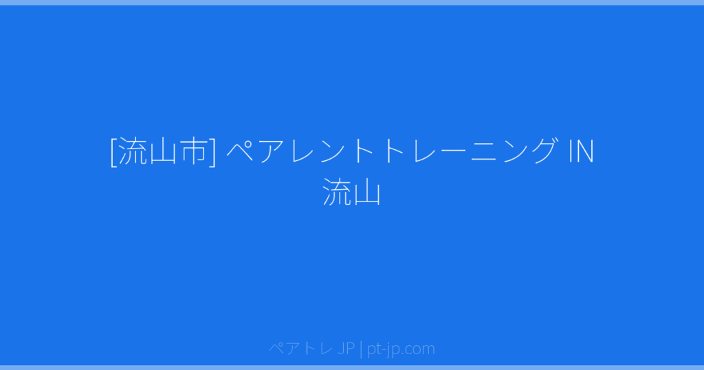 [流山市] ペアレントトレーニング IN 流山 | ペアトレ JP